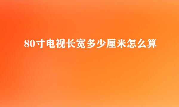 80寸电视长宽多少厘米怎么算