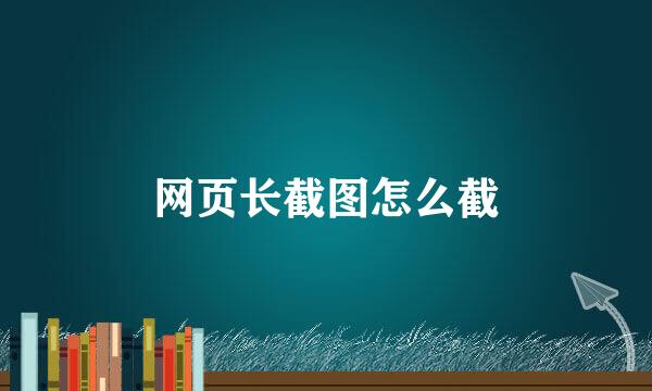 网页长截图怎么截