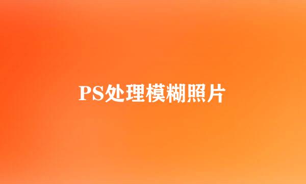 PS处理模糊照片