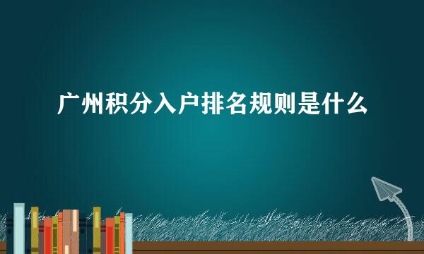 广州积分入户排名规则是什么