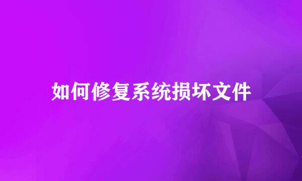 如何修复系统损坏文件