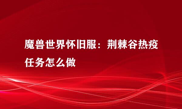 魔兽世界怀旧服：荆棘谷热疫任务怎么做