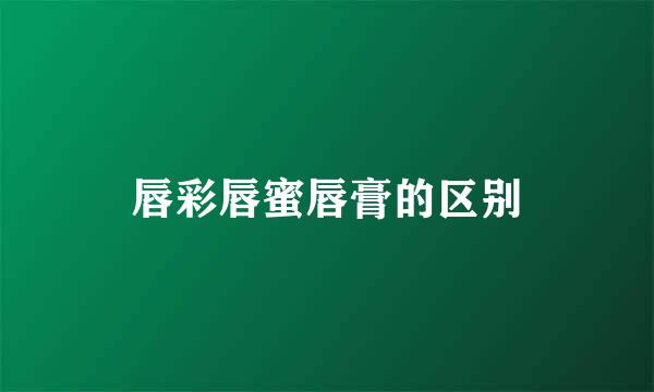 唇彩唇蜜唇膏的区别