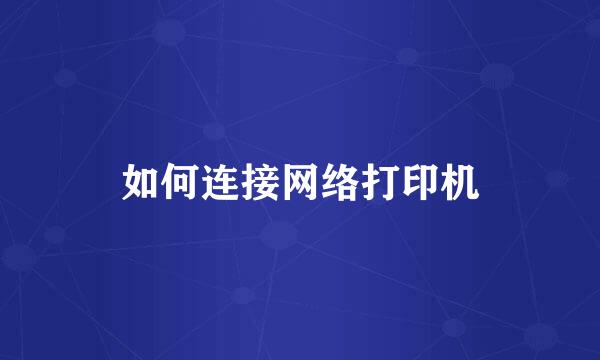 如何连接网络打印机