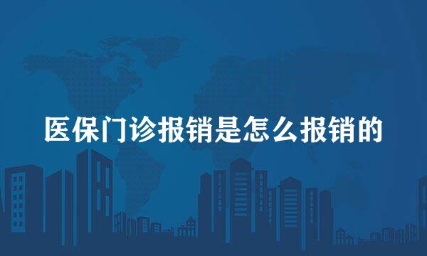 医保门诊报销是怎么报销的