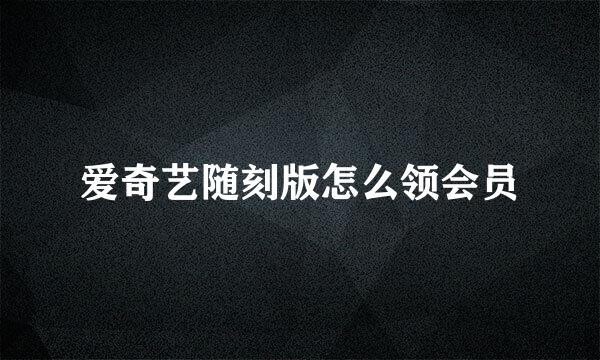 爱奇艺随刻版怎么领会员