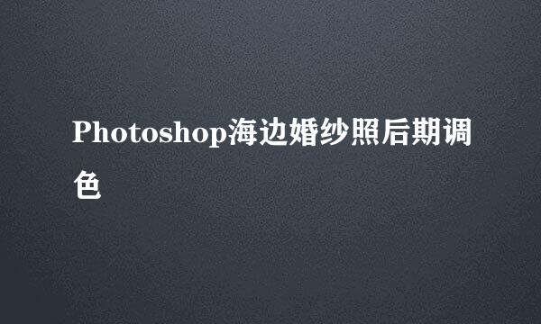 Photoshop海边婚纱照后期调色