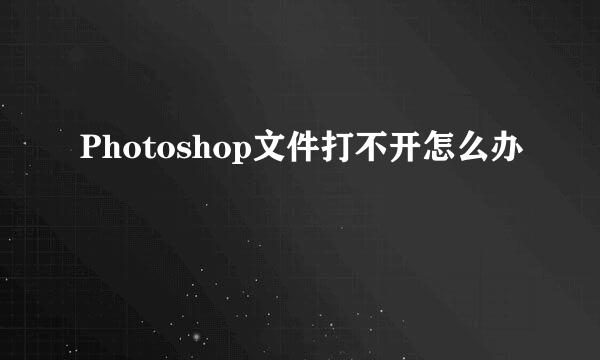 Photoshop文件打不开怎么办