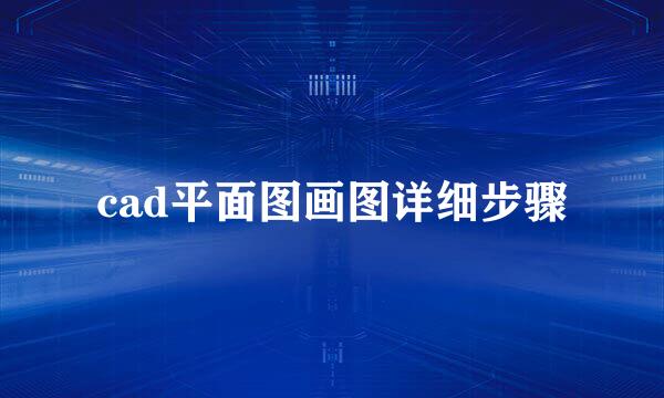 cad平面图画图详细步骤