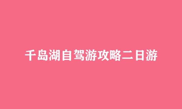 千岛湖自驾游攻略二日游