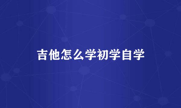 吉他怎么学初学自学