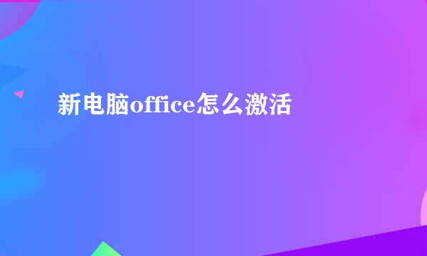 新电脑office怎么激活