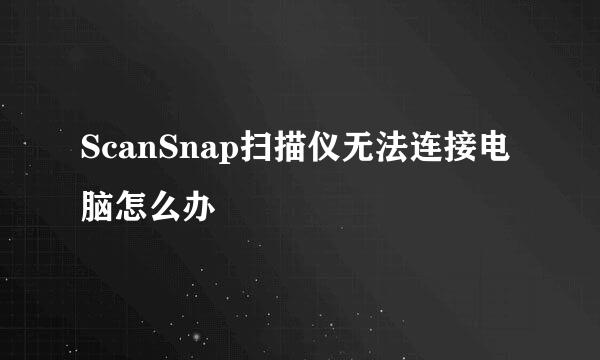 ScanSnap扫描仪无法连接电脑怎么办
