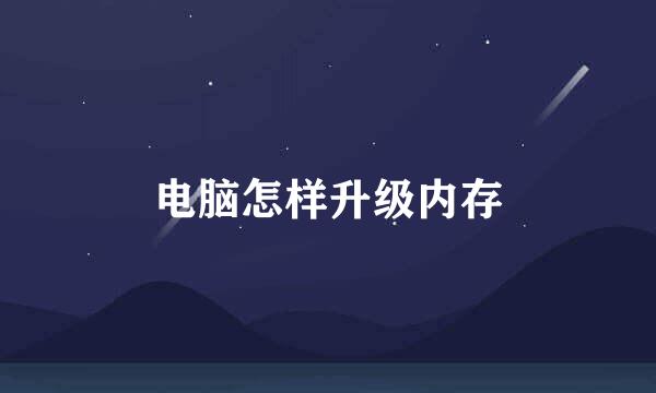电脑怎样升级内存