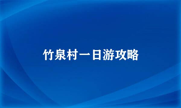竹泉村一日游攻略