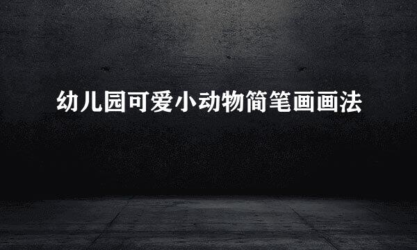 幼儿园可爱小动物简笔画画法