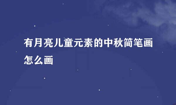 有月亮儿童元素的中秋简笔画怎么画