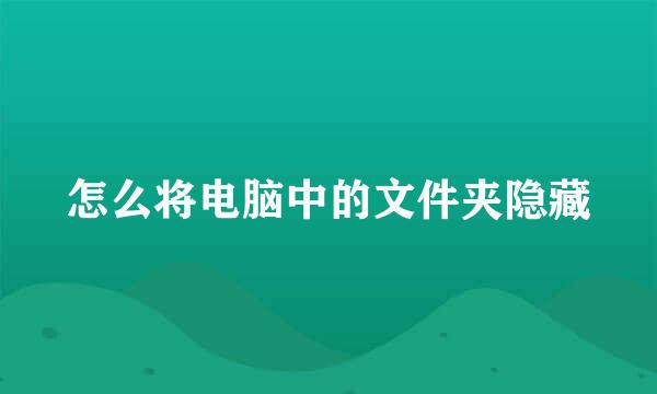怎么将电脑中的文件夹隐藏