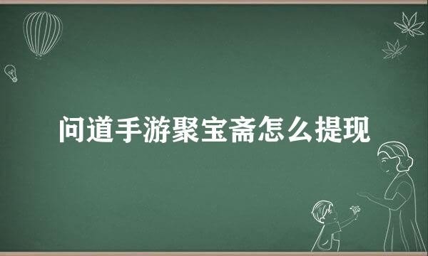问道手游聚宝斋怎么提现