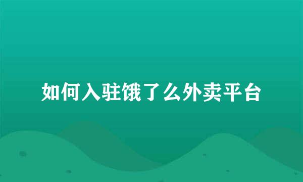 如何入驻饿了么外卖平台