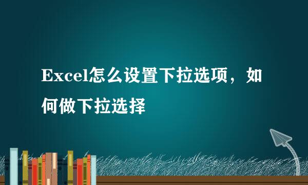 Excel怎么设置下拉选项，如何做下拉选择