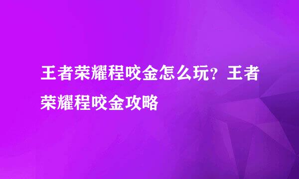 王者荣耀程咬金怎么玩？王者荣耀程咬金攻略