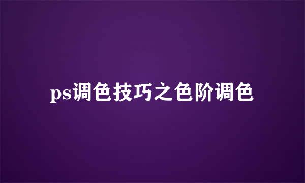 ps调色技巧之色阶调色