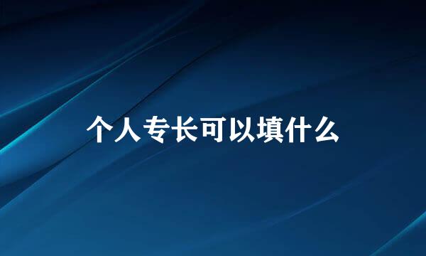 个人专长可以填什么