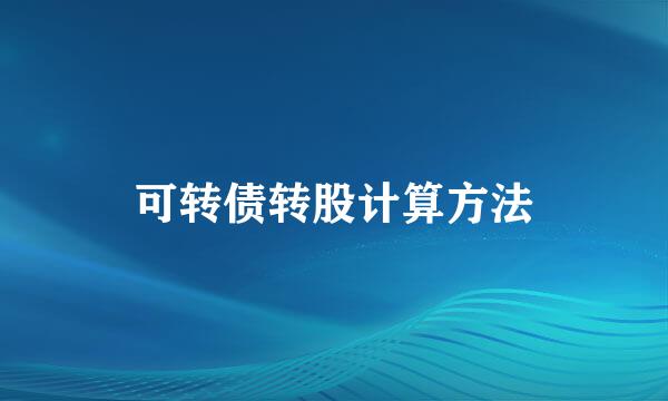 可转债转股计算方法