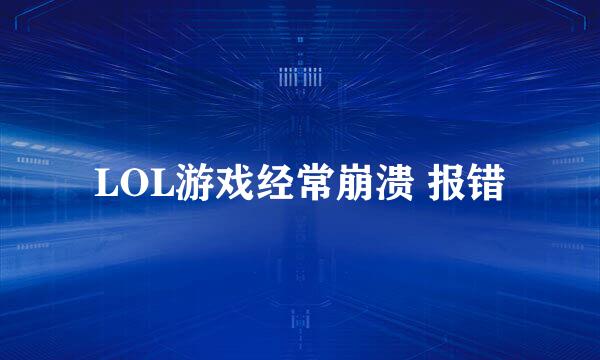 LOL游戏经常崩溃 报错