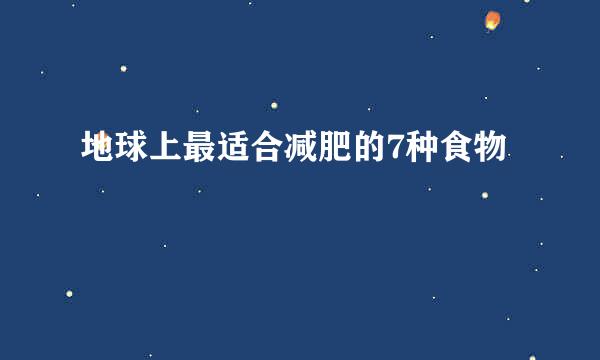 地球上最适合减肥的7种食物