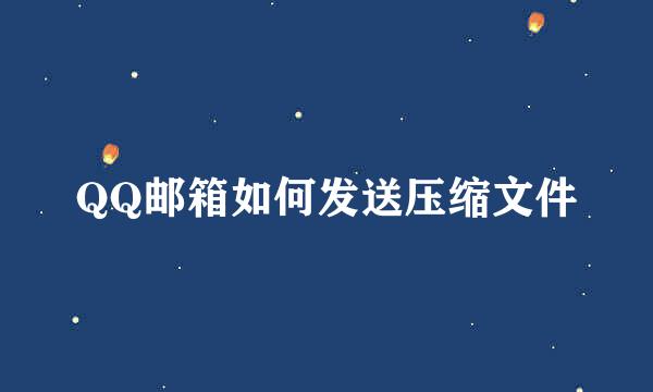 QQ邮箱如何发送压缩文件