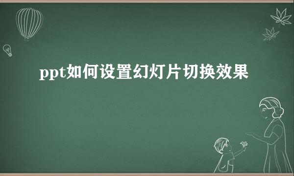 ppt如何设置幻灯片切换效果