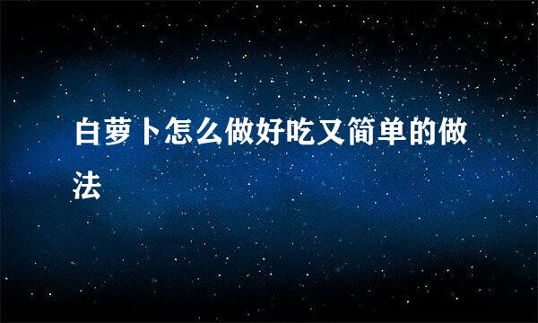白萝卜怎么做好吃又简单的做法