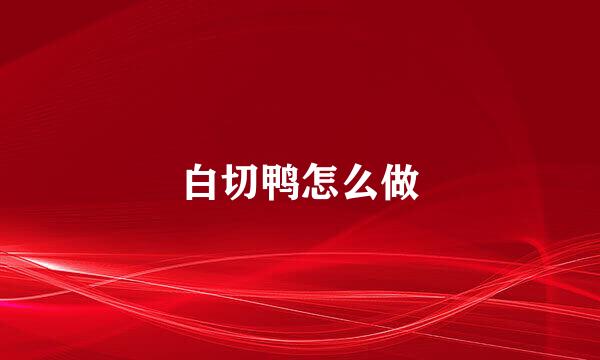 白切鸭怎么做