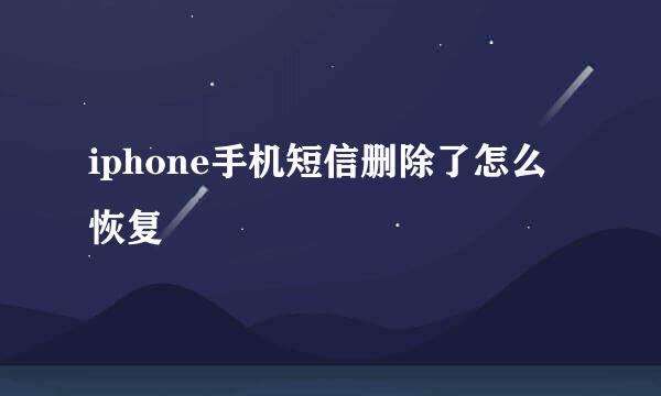 iphone手机短信删除了怎么恢复
