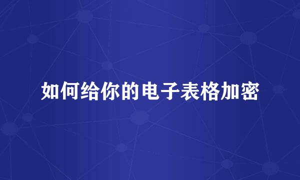 如何给你的电子表格加密