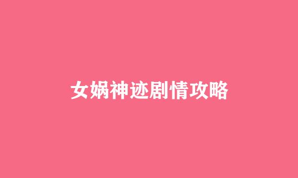 女娲神迹剧情攻略