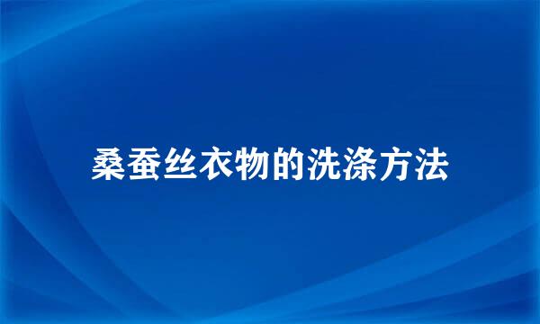 桑蚕丝衣物的洗涤方法