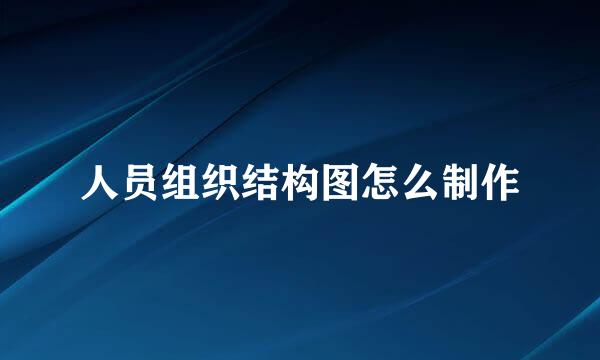 人员组织结构图怎么制作