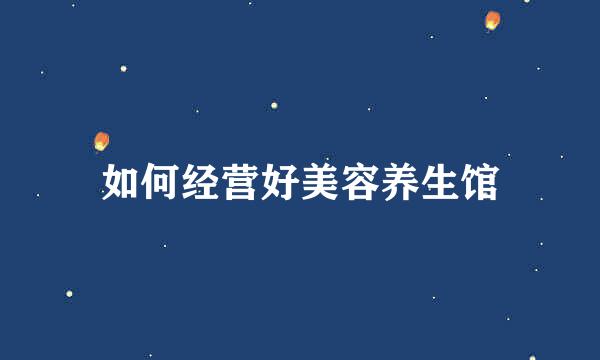 如何经营好美容养生馆