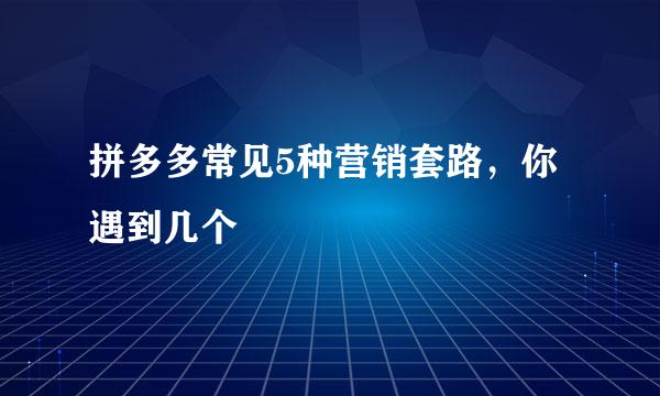 拼多多常见5种营销套路，你遇到几个