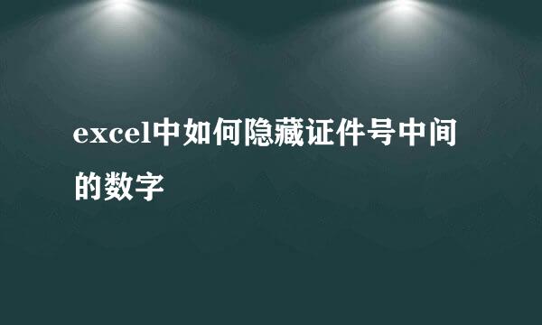 excel中如何隐藏证件号中间的数字