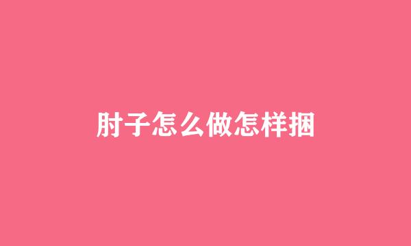 肘子怎么做怎样捆