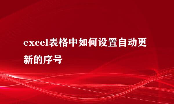 excel表格中如何设置自动更新的序号