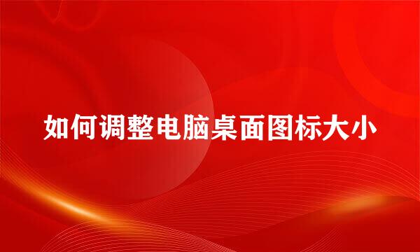 如何调整电脑桌面图标大小