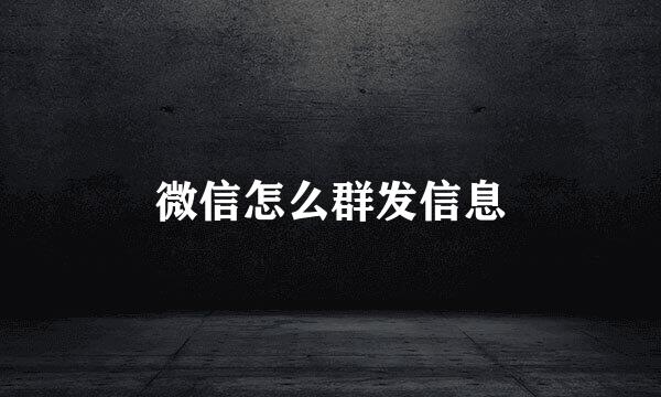 微信怎么群发信息