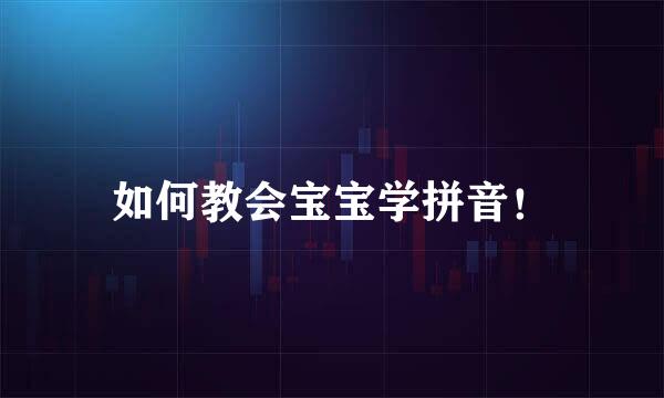 如何教会宝宝学拼音！