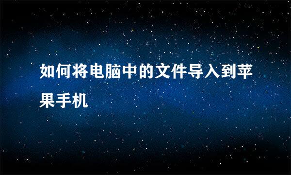 如何将电脑中的文件导入到苹果手机