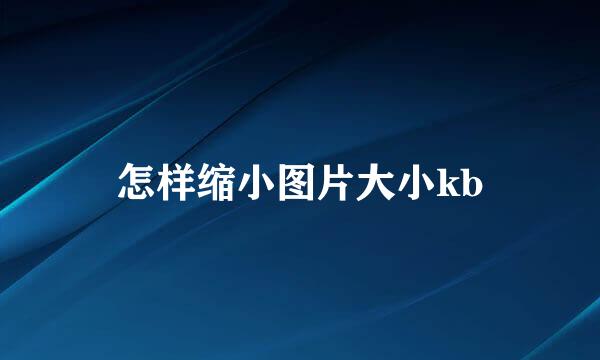 怎样缩小图片大小kb
